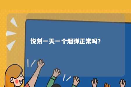 悦刻一天一个烟弹正常吗
？ 
